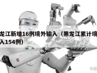 黑龙江新增16例境外输入（黑龙江累计境外输入154例）