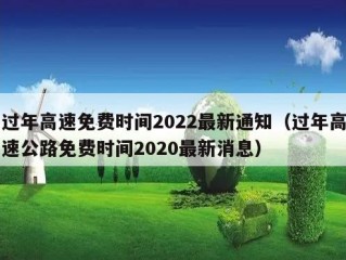 过年高速免费时间2022最新通知（过年高速公路免费时间2020最新消息）