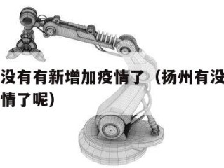 扬州有没有有新增加疫情了（扬州有没有有新增加疫情了呢）