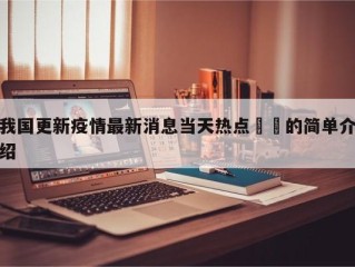 我国更新疫情最新消息当天热点㊙️的简单介绍