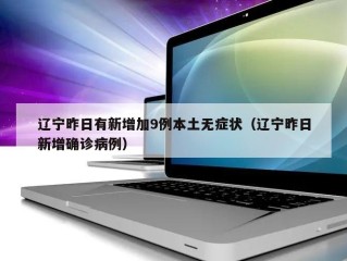 辽宁昨日有新增加9例本土无症状（辽宁昨日新增确诊病例）