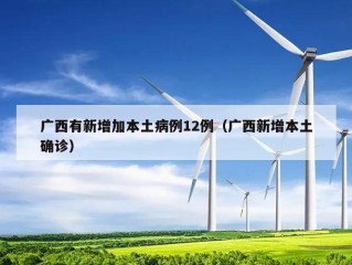 广西有新增加本土病例12例（广西新增本土确诊）
